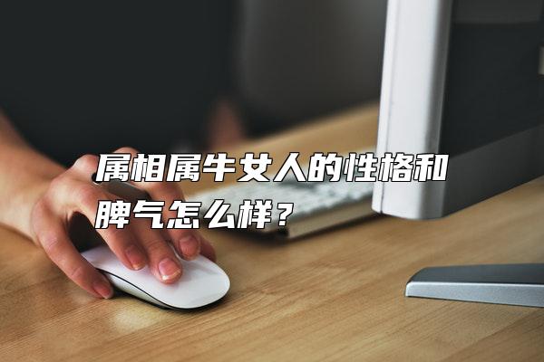 属相属牛女人的性格和脾气怎么样？