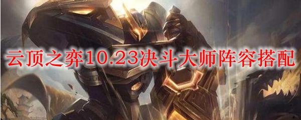 云顶之弈10.23决斗大师阵容怎么搭配