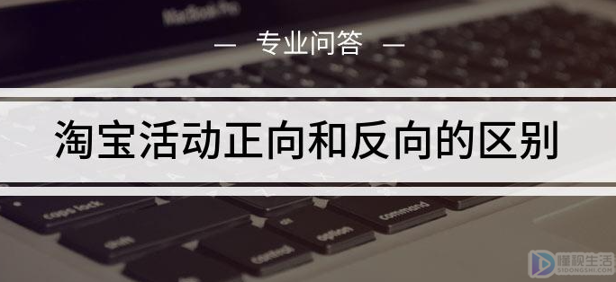 淘宝活动正向和反向的区别