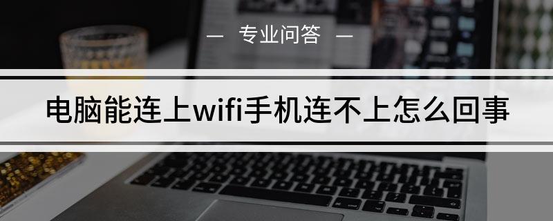 电脑能连上wifi手机连不上如何回事