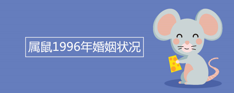 属鼠1996年婚姻状况 哪年结婚最好 