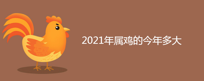 2021年属鸡的今年多大 