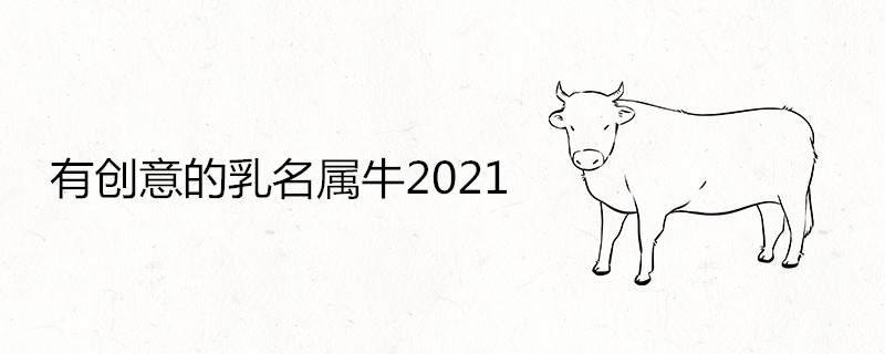 有创意的乳名属牛2021 