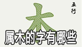 五行属木的字有哪些 属木怎么取名 