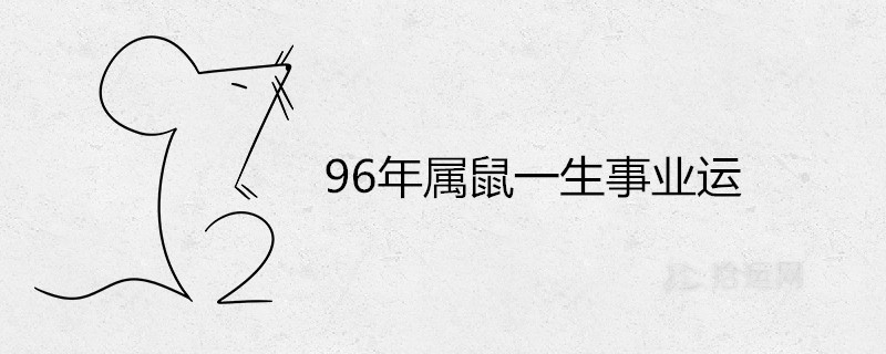 96年属鼠一生事业运怎么样 哪年能成功 