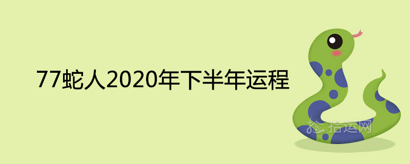 77蛇人2020年下半年运程 每月运势详解 