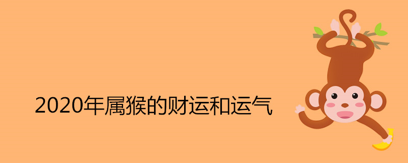 2020年属猴的财运和运气 