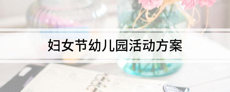 妇女节幼儿园活动方案