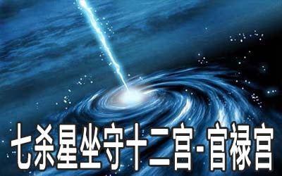 七杀星坐守十二宫：官禄宫详解 