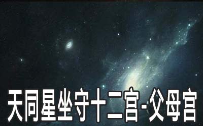 天同星坐守十二宫：父母宫详解 