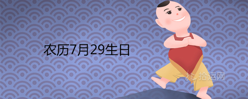 为什么说农历7月29生日不好 