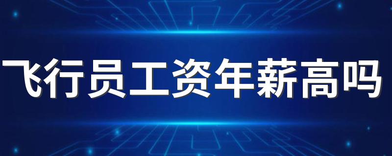 飞行员工资年薪高吗 不同级别工资多少钱