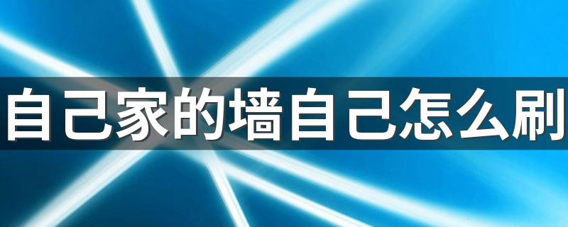 自己家的墙自己怎么刷 刷乳胶漆应该注意什么事项