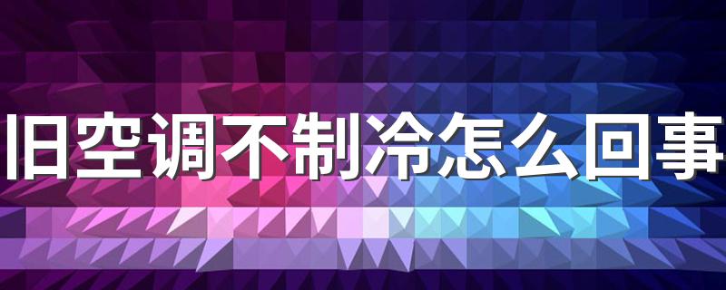 旧空调不制冷怎么回事 旧空调不制冷每年都需要加氟吗