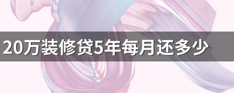 20万装修贷5年每月还多少 装修贷怎么把钱全部取出来