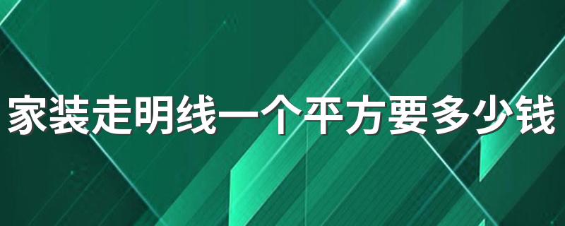 家装走明线一个平方要多少钱 家装明线怎么走好看