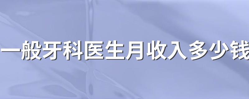 一般牙科医生月收入多少钱 未来发展怎么样