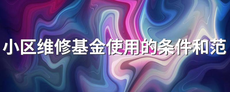 小区维修基金使用的条件和范围 小区维修基金2022标准