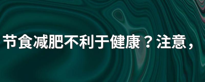 节食减肥不利于健康？注意，这4种节食减肥方法不可取！