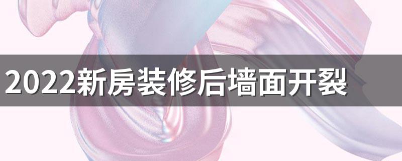 2022新房装修后墙面开裂怎么办 新房墙面开裂的7种处理办法