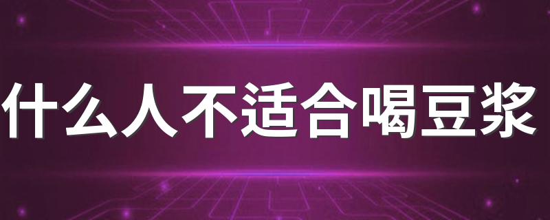 什么人不适合喝豆浆 这6类人不适合喝豆浆