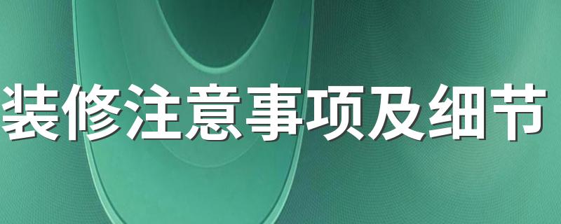 装修注意事项及细节 装修房子的步骤流程