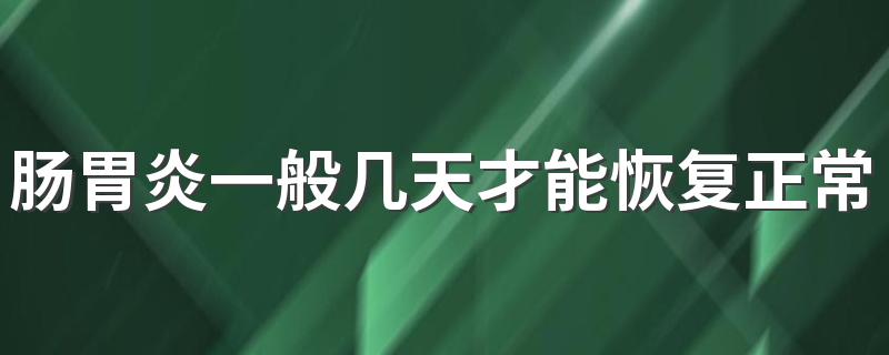 肠胃炎一般几天才能恢复正常 急性肠胃炎好转的迹象