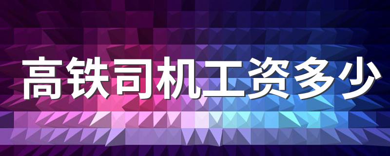 高铁司机工资多少 未来发展怎么样