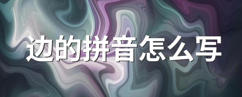 边的拼音怎么写 边的解释是什么