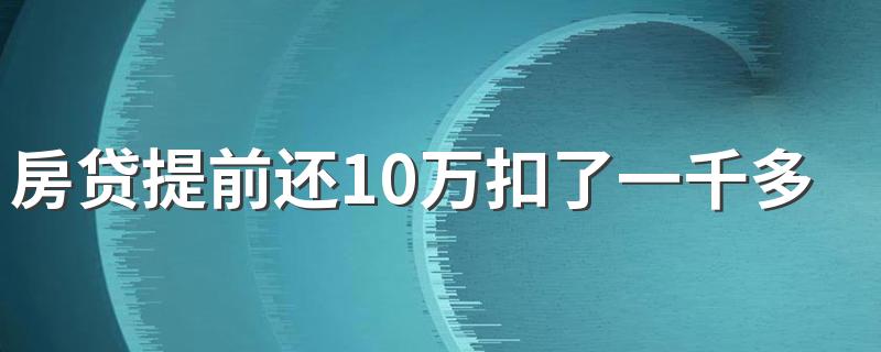 房贷提前还10万扣了一千多贵吗 房贷35万提前还10万吃亏吗