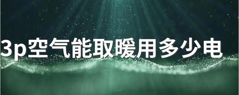 3p空气能取暖用多少电 3p空气能取暖能带多少平米