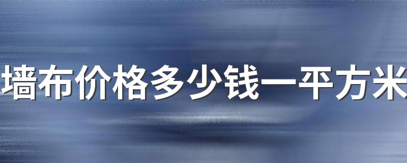 墙布价格多少钱一平方米 140平的房子墙布大概多少钱