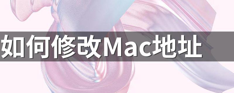 如何修改Mac地址 Mac地址可以在哪里修改