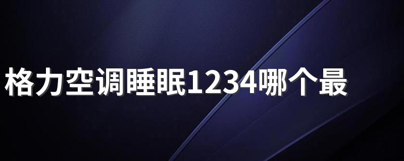 格力空调睡眠1234哪个最好 格力空调睡眠1234模式是什么意思