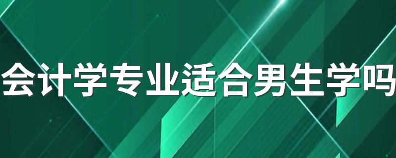 会计学专业适合男生学吗 前景怎么样