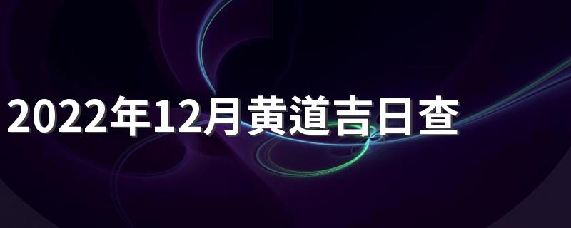 2022年12月黄道吉日查询一览表