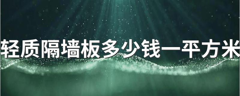 轻质隔墙板多少钱一平方米 10公分轻质隔墙板一平方多少钱