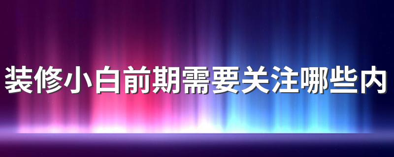 装修小白前期需要关注哪些内容 你在装修上踩过哪些坑