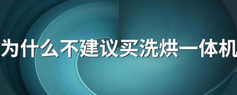 为什么不建议买洗烘一体机 洗烘一体机好还是单独烘干机好