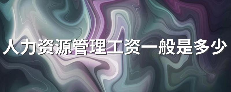 人力资源管理工资一般是多少 未来发展怎么样