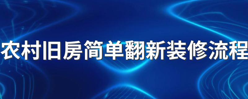 农村旧房简单翻新装修流程 农村旧房改造怎样最省钱