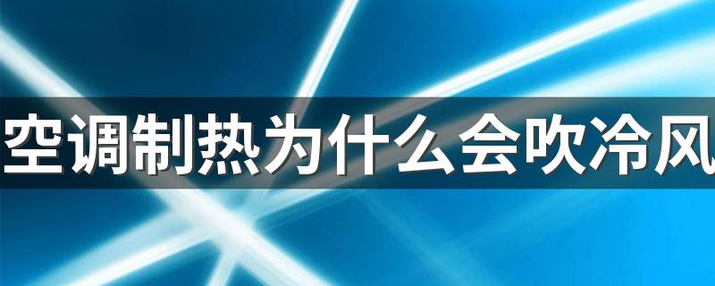 空调制热为什么会吹冷风 空调制热一会就停了怎么回事