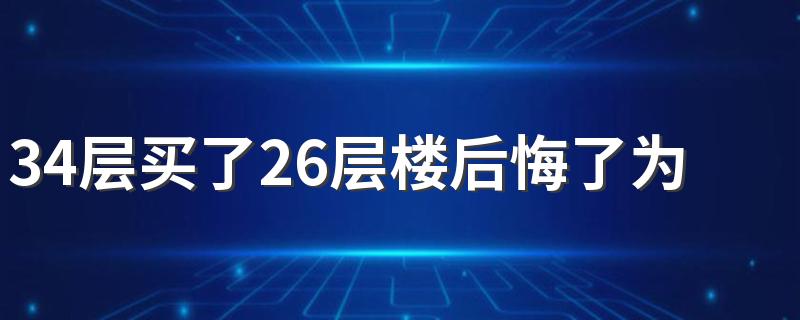 34层买了26层楼后悔了为什么 15楼16楼17楼哪个好