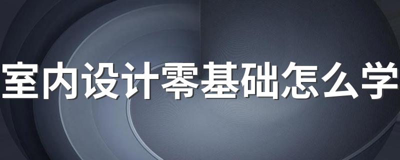 室内设计零基础怎么学 有哪些课程