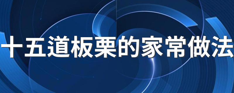 十五道板栗的家常做法 别错过这些美味