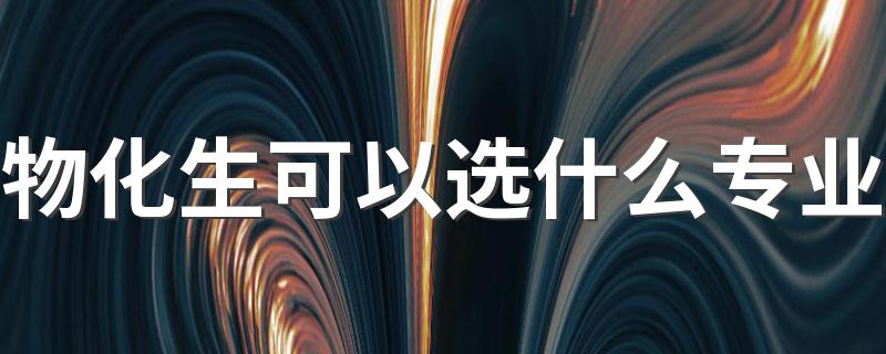 物化生可以选什么专业 能报哪些专业