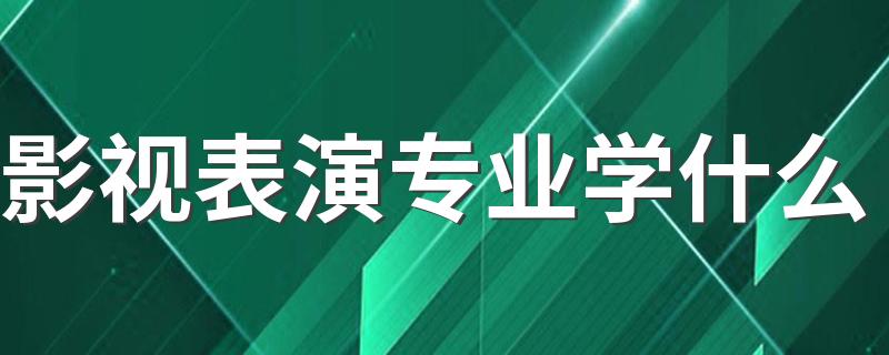 影视表演专业学什么 前景如何