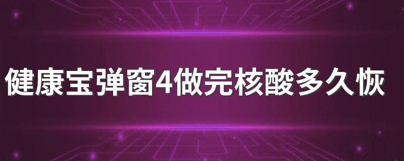 健康宝弹窗4做完核酸多久恢复