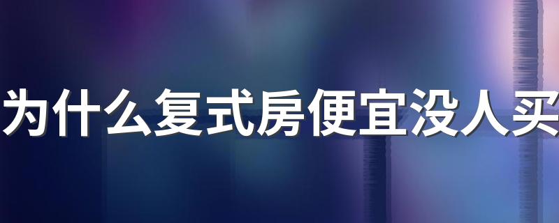 为什么复式房便宜没人买 复式房子值得购买吗