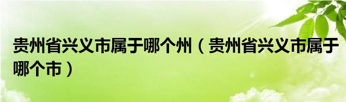 贵州省兴义市属于哪个州（贵州省兴义市属于哪个市）